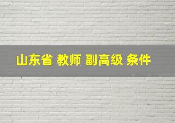 山东省 教师 副高级 条件